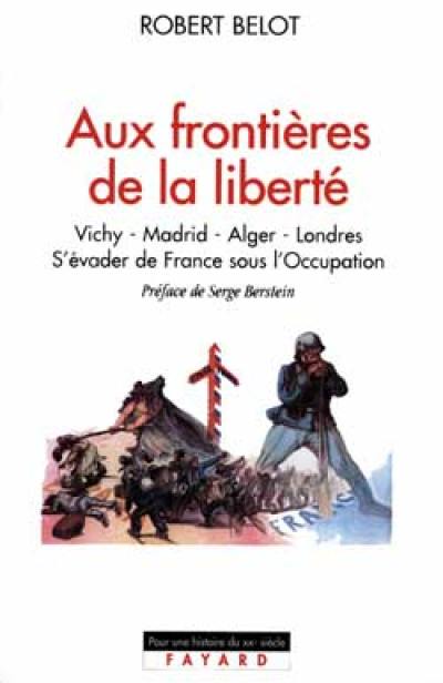 Aux frontières de la liberté : Vichy, Madrid, Alger, Londres 1942-1944 Aux frontières de la liberté : Vichy, Madrid, Alger, Londres 1942-1944