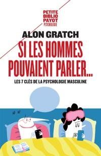 Si les hommes pouvaient parler... : les 7 clés de la psychologie masculine