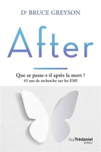 After : que se passe-t-il après la mort ? : 45 ans de recherche sur les EMI