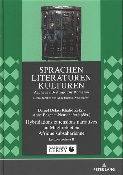 Les littératures du Maghreb et d'Afrique subsaharienne : lectures croisées. Vol. 2. Hybridations et tensions narratives au Maghreb et en Afrique subsaharienne : actes du colloque de Cerisy-la-Salle, du 22 au 29 juillet 2015