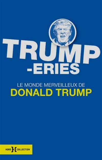 Trump-eries : le monde merveilleux de Donald Trump Trump-eries : le monde merveilleux de Donald Trump