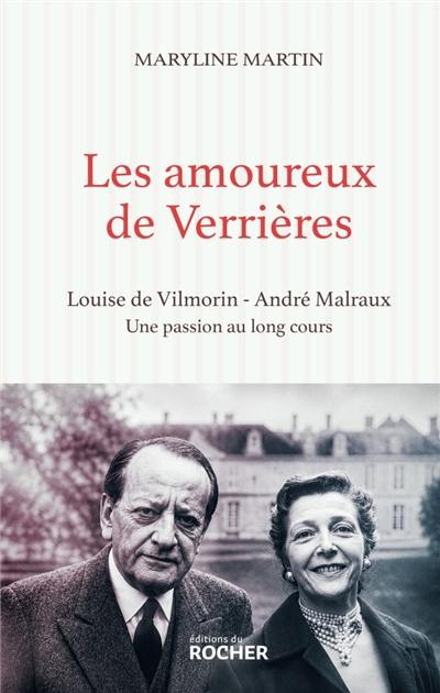 Les amoureux de Verrières : Louise de Vilmorin et André Malraux, une passion au long cours
