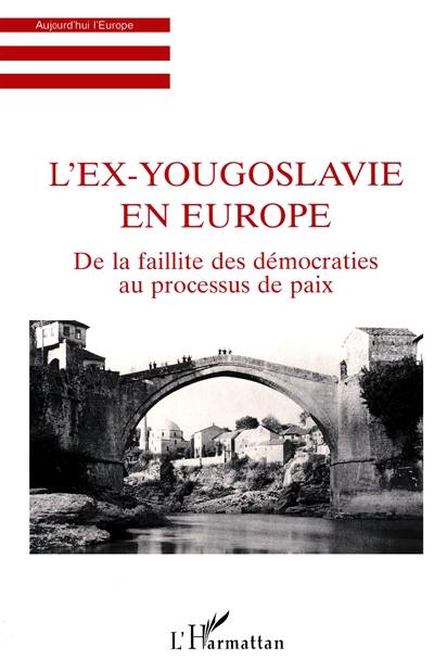 L'ex-Yougoslavie en Europe : de la faillite des démocraties au processus de paix