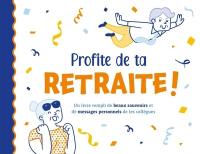 Profite de la retraite ! : un livre rempli de beaux souvenirs et de messages personnels de tes collègues