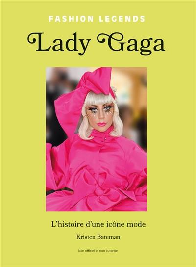 Lady Gaga : l'histoire d'une icône mode : non officiel et non autorisé