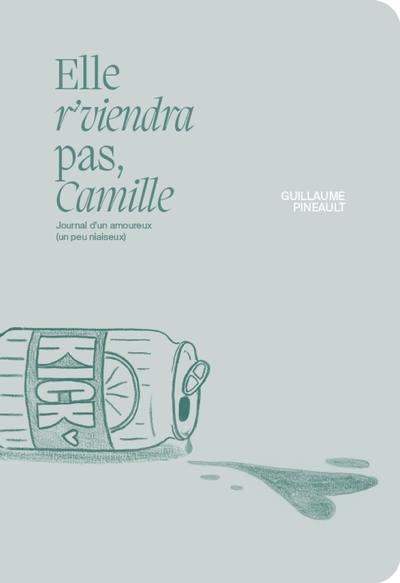 Elle r'viendra pas, Camille : journal d'un amoureux (un peu niaiseux) Elle r'viendra pas, Camille : journal d'un amoureux (un peu niaiseux)
