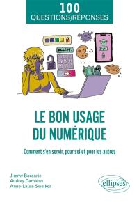 Le bon usage du numérique : comment s'en servir, pour soi et pour les autres