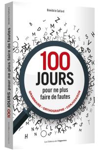 100 jours pour ne plus faire de fautes : grammaire, orthographe, conjugaison