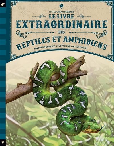 Le livre extraordinaire des reptiles et amphibiens Le livre extraordinaire des reptiles et amphibiens