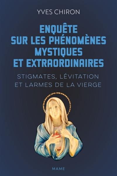 Enquête sur les phénomènes mystiques extraordinaires : stigmates, lévitation et larmes de la Vierge Enquête sur les phénomènes mystiques extraordinaires : stigmates, lévitation et larmes de la Vierge
