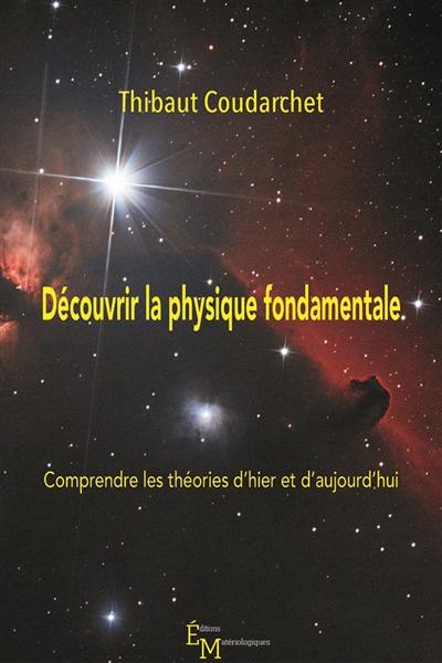 Découvrir la physique fondamentale : comprendre les théories d’hier et d’aujourd’hui