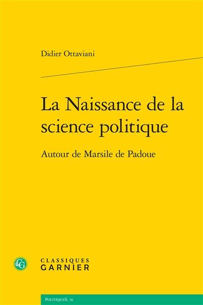 La naissance de la science politique : autour de Marsile de Padoue La naissance de la science politique : autour de Marsile de Padoue