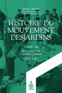 Histoire du Mouvement Desjardins, tome III : De la caisse locale au complexe financier (1945-1971) 3