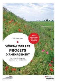 Végétaliser les projets d'aménagement : le génie écologique appliqué aux herbacées : bases scientifiques et itinéraire technique
