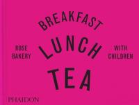 Breakfast, lunch, tea : with children : Rose Bakery