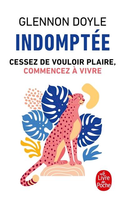 Indomptée : cessez de vouloir plaire, commencez à vivre Indomptée : cessez de vouloir plaire, commencez à vivre