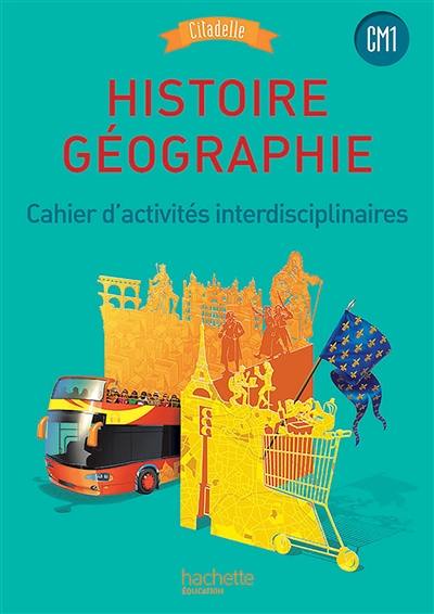 Histoire géographie, CM1 : cahier d'activités interdisciplinaires : nouveaux programmes Histoire géographie, CM1 : cahier d'activités interdisciplinaires : nouveaux programmes