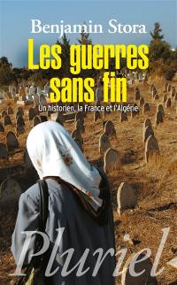 Les guerres sans fin : un historien, la France et l'Algérie