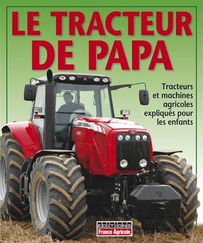 Le tracteur de papa : tracteurs et machines agricoles expliqués pour les enfants Le tracteur de papa : tracteurs et machines agricoles expliqués pour les enfants