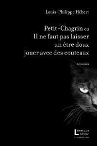Petit-Chagrin ou Il ne faut pas laisser un être doux jouer avec des couteaux Petit-Chagrin ou Il ne faut pas laisser un être doux jouer avec des couteaux