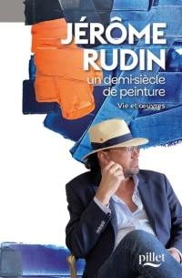 Jérôme Rudin : un demi-siècle de peinture : vie et oeuvres