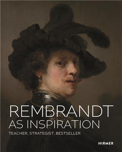 Rembrandt as Inspiration : Teacher, Strategist, Bestseller