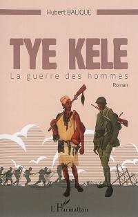 Tye Kele : la guerre des hommes