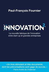 Innovation 2 : la nouvelle fabrique de l'innovation entre start-up et grandes entreprises