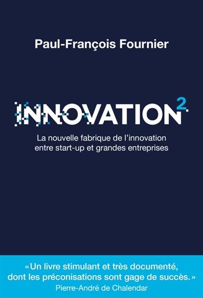 Innovation 2 : la nouvelle fabrique de l'innovation entre start-up et grandes entreprises