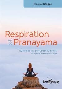 Respiration et pranayama : 120 exercices pour préserver son capital santé et explorer son monde intérieur