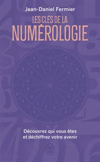 Les clés de la numérologie : découvrez qui vous êtes et déchiffrez votre avenir