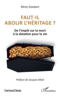 Faut-il abolir l'héritage ? : de l'impôt sur la mort à la dotation pour la vie