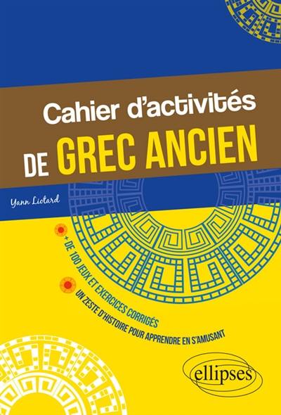 Cahier d'activités de grec ancien : + de 100 jeux et exercices corrigés : un zeste d'histoire pour apprendre en s'amusant Cahier d'activités de grec ancien : + de 100 jeux et exercices corrigés : un zeste d'histoire pour apprendre en s'amusant