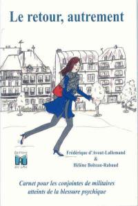 Le retour, autrement : carnet pour les conjointes de militaires atteints de la blessure psychique