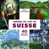 Trésors de l'art en Suisse : 40 oeuvres fabuleuses