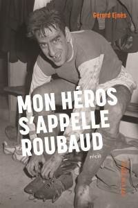 Mon héros s'appelle Roubaud : récit