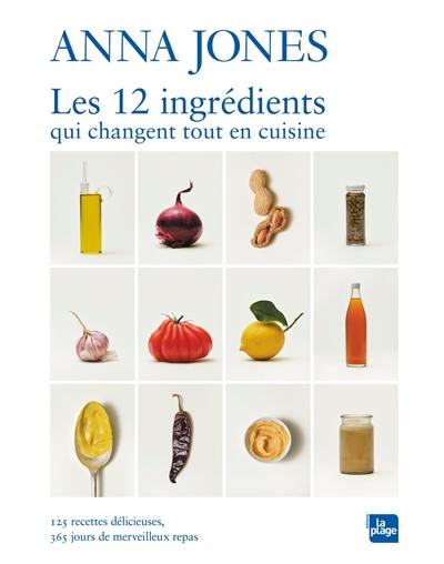 Les 12 ingrédients qui changent tout en cuisine : 125 recettes délicieuses, 365 jours de merveilleux repas Les 12 ingrédients qui changent tout en cuisine : 125 recettes délicieuses, 365 jours de merveilleux repas
