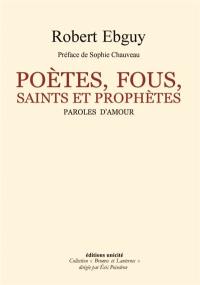 Poètes, fous, saints et prophètes : paroles d'amour