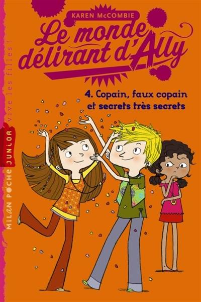 Le monde délirant d'Ally. Vol. 4. Copains, faux copains et secrets très secrets Le monde délirant d'Ally. Vol. 4. Copains, faux copains et secrets très secrets
