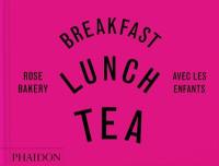 Breakfast, lunch, tea : avec les enfants : Rose Bakery