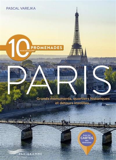 10 promenades pour découvrir Paris : grands monuments, quartiers historiques et détours insolites