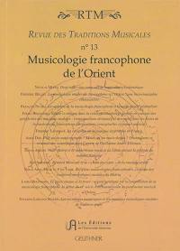 Revue des traditions musicales des mondes arabe et méditerranéen, n° 13. Musicologie francophone de l'Orient