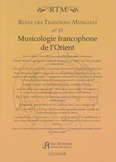 Revue des traditions musicales des mondes arabe et méditerranéen, n° 13. Musicologie francophone de l'Orient