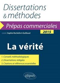 La vérité : dissertations & méthodes : prépas commerciales 2015