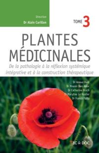 Plantes médicinales. Vol. 3. De la pathologie à la réflexion systémique intégrative et à la construction thérapeutique