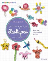 Un monde fou en élastiques : sans métier : plus de trente-cinq modèles faciles