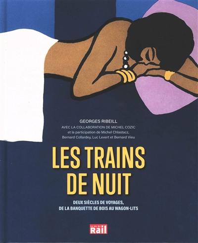 Les trains de nuit : deux siècles de voyages, de la banquette de bois au wagon-lits Les trains de nuit : deux siècles de voyages, de la banquette de bois au wagon-lits
