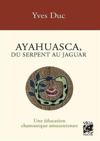 Ayahuasca, du serpent au jaguar : une éducation chamanique amazonienne