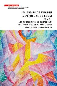 Les droits de l'homme à l'épreuve du local. Vol. 1. Les fondements : la confluence de l'universel et du particulier