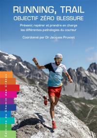 Running, trail : objectif zéro blessure : prévenir, repérer et prendre en charge les différentes pathologies du coureur